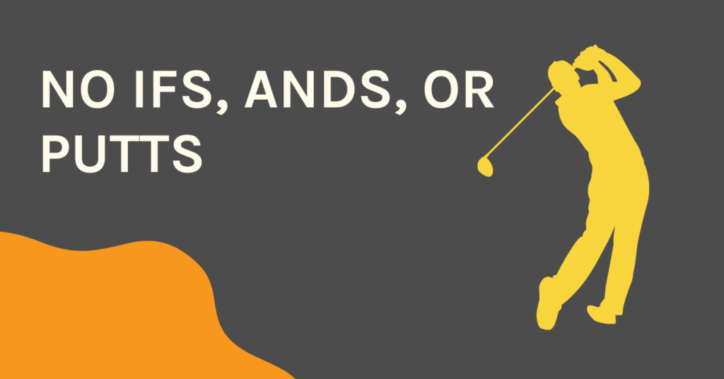 No ifs, Ands, or Putts