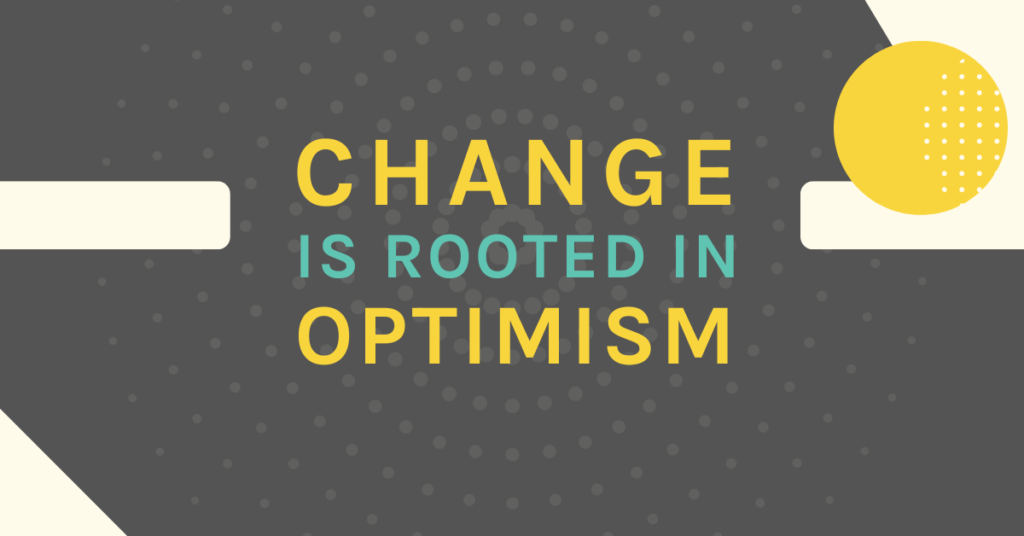 Embracing Change is Rooted in Optimism