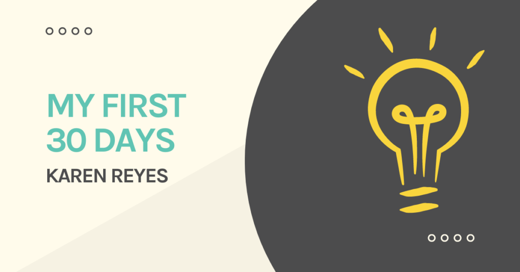 My First 30-Days | Karen Reyes