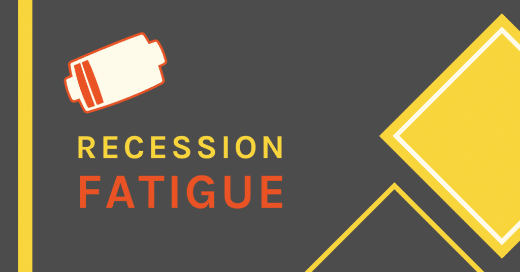 Recession Fatigue